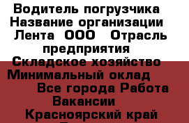 Водитель погрузчика › Название организации ­ Лента, ООО › Отрасль предприятия ­ Складское хозяйство › Минимальный оклад ­ 33 800 - Все города Работа » Вакансии   . Красноярский край,Талнах г.